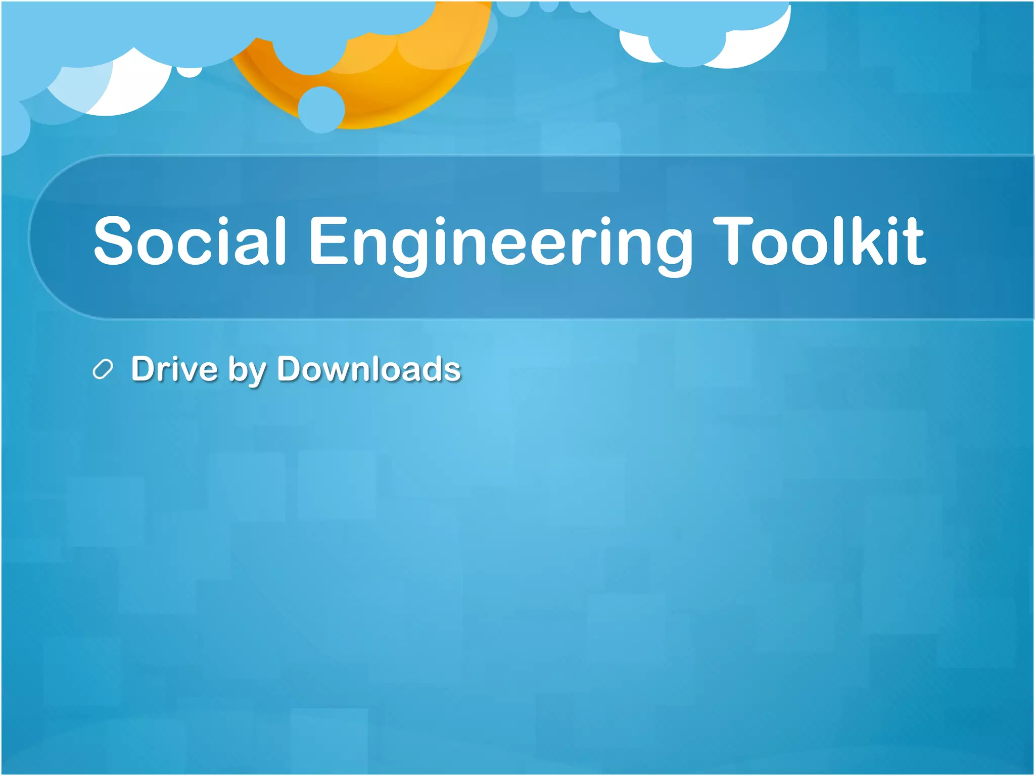 Social Engineering Toolkit
!   Drive by Downloads
 
