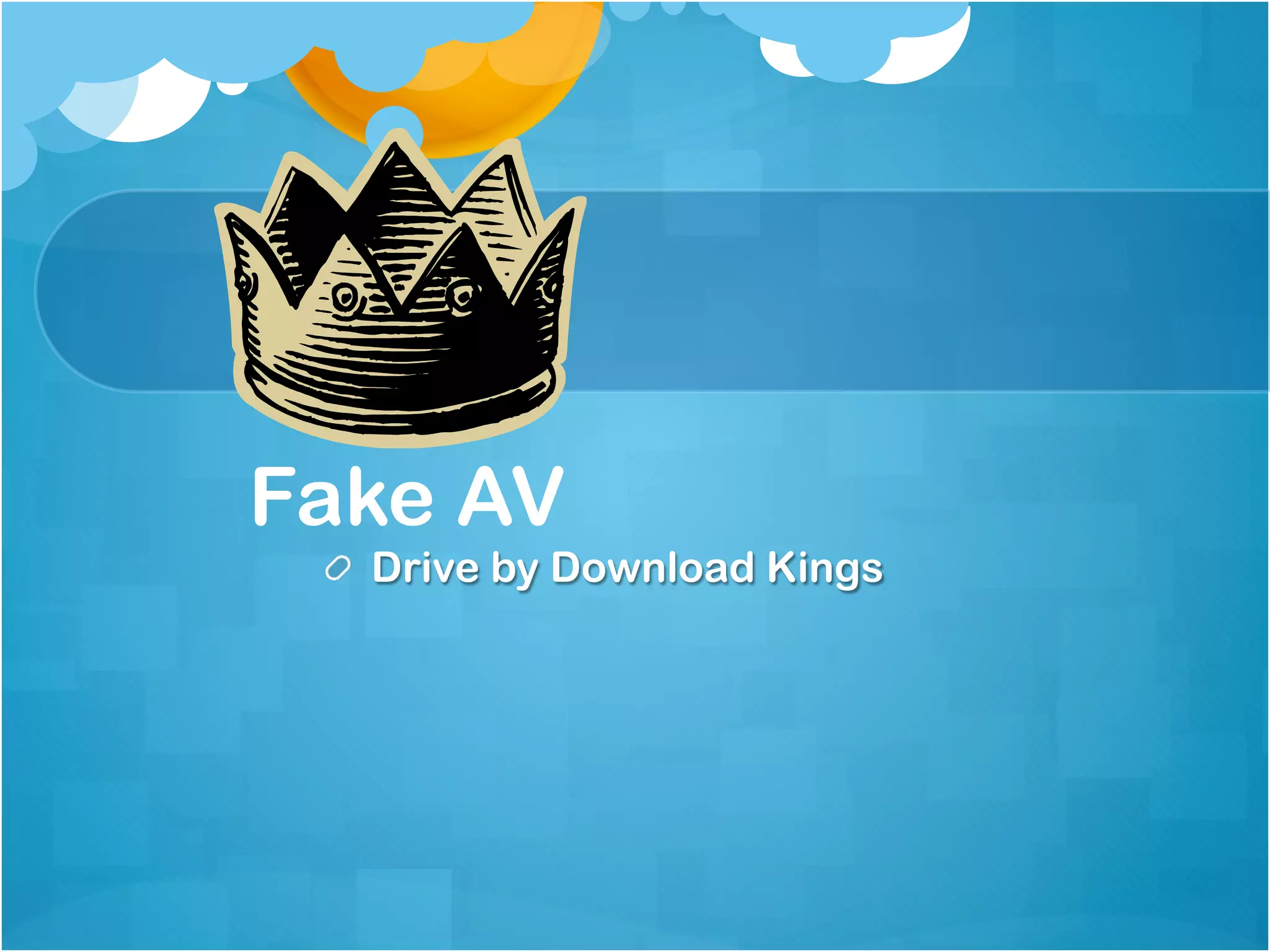 Fake AV
 !   Drive by Download Kings
 