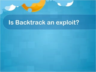 Is Backtrack an exploit?
 