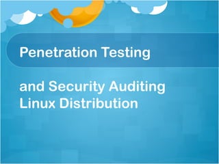 Penetration Testing

and Security Auditing
Linux Distribution
 