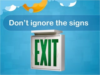 Don’t ignore the signs
 