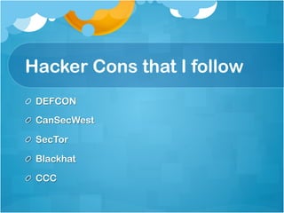 Hacker Cons that I follow
!   DEFCON

! CanSecWest

! SecTor

! Blackhat

!   CCC
 