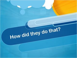 ey do that?
How d id th
 