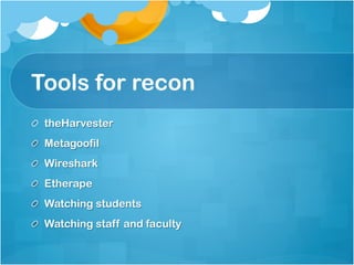 Tools for recon
! theHarvester
! Metagoofil
! Wireshark
! Etherape
!   Watching students
!   Watching staff and faculty
 
