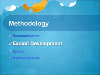 Methodology
!   Reconnaissance

!  Exploit Development
!   Exploit

!   Maintain Access
 