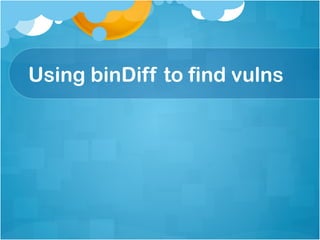 Using binDiff to find vulns
 