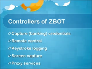Controllers of ZBOT
!  Capture (banking) credentials
!  Remote control
!  Keystroke logging
!  Screen capture
!  Proxy services
 