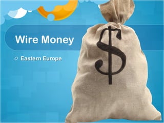 Wire Money
!   Eastern Europe
 