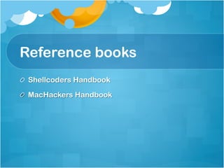 Reference books
! Shellcoders Handbook

! MacHackers Handbook
 