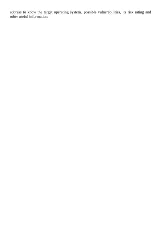 address	to	know	the	target	operating	system,	possible	vulnerabilities,	its	risk	rating	and
other	useful	information.
	
 