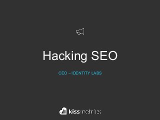 Hacking SEO
CEO – IDENTITY LABS
 