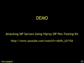 33#occupygezi
DEMO
Attacking SIP Servers Using Viproy SIP Pen-Testing Kit
http://www.youtube.com/watch?v=AbXh_L0-Y5A
 