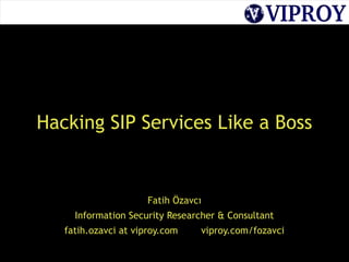 Hacking SIP Services Like a Boss
Fatih Özavcı
Information Security Researcher & Consultant
fatih.ozavci at viproy.com viproy.com/fozavci
 