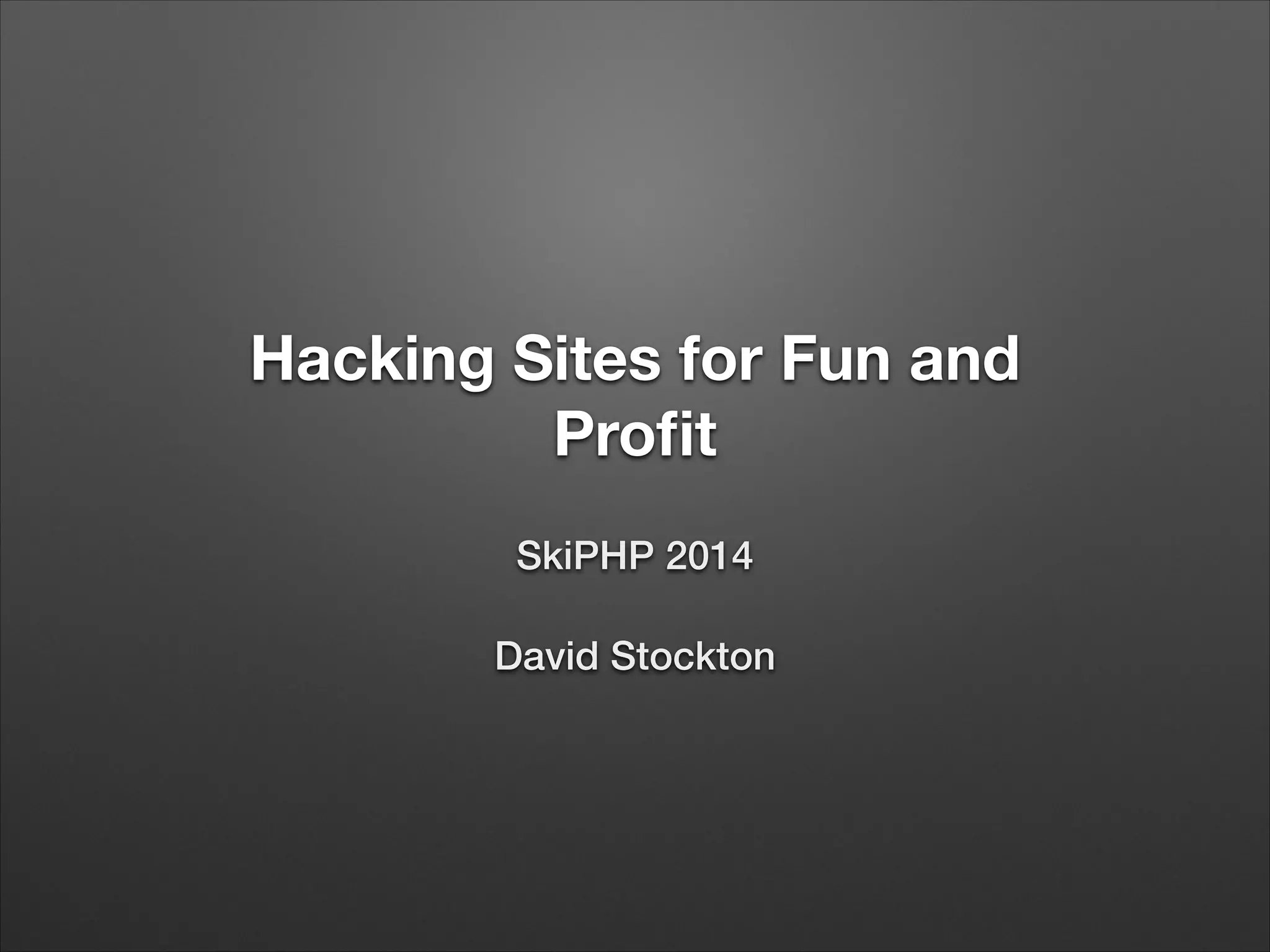 Hacking Sites for Fun and
Profit
SkiPHP 2014
David Stockton