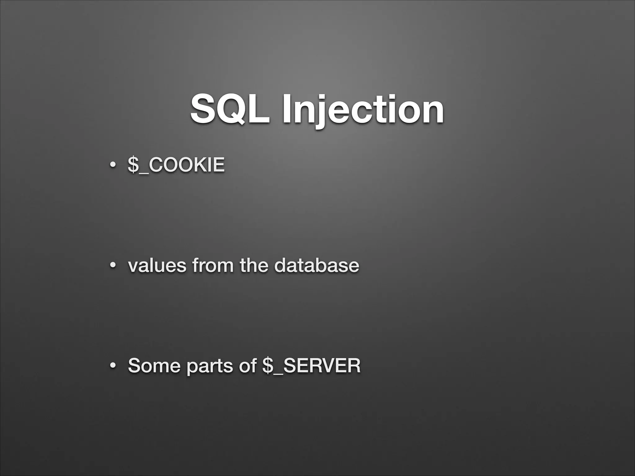 SQL Injection
•
$_COOKIE
!
•
values from the database
!
•
Some parts of $_SERVER