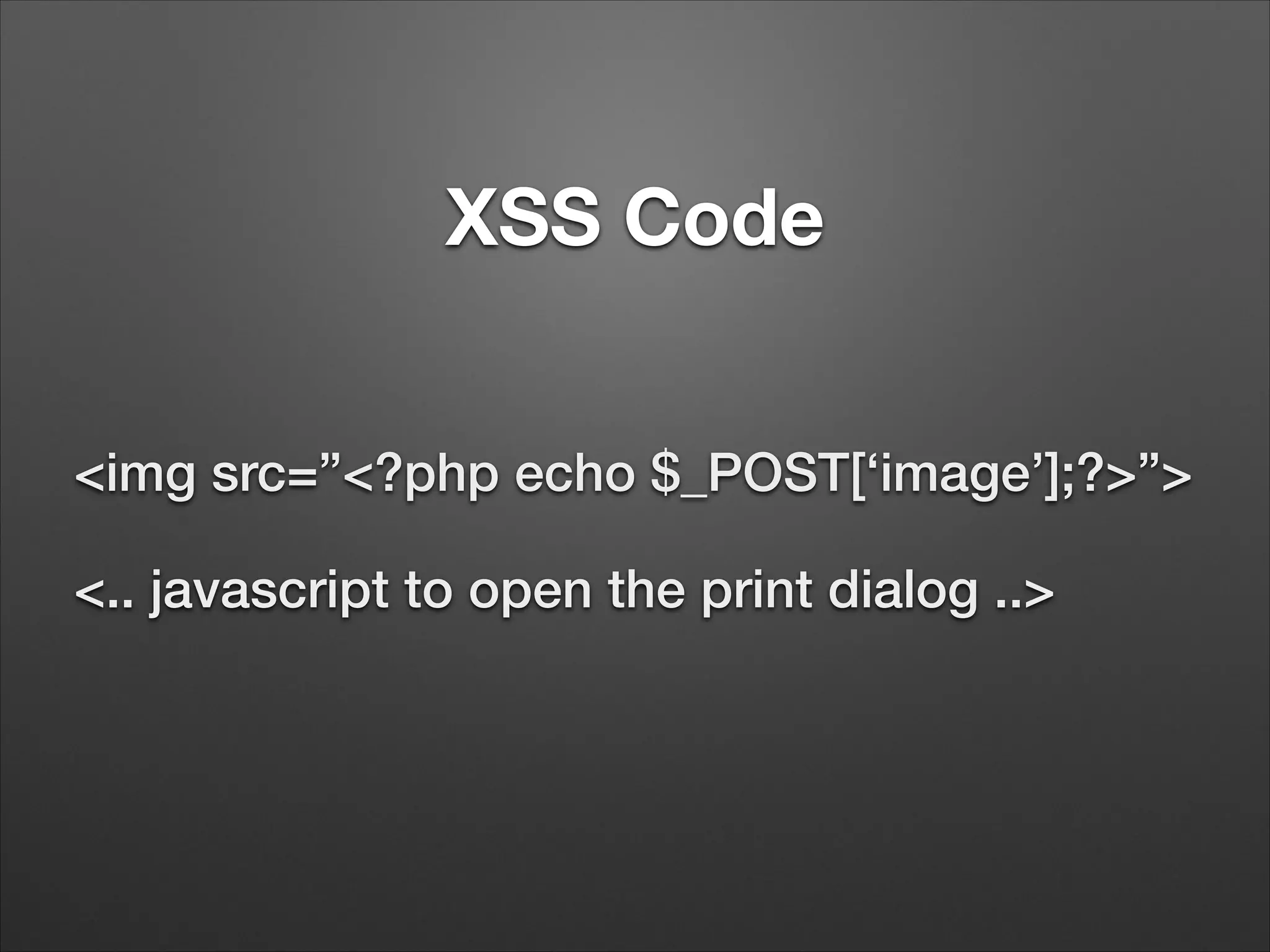XSS Code
<img src=”<?php echo $_POST[‘image’];?>”>
<.. javascript to open the print dialog ..>

 