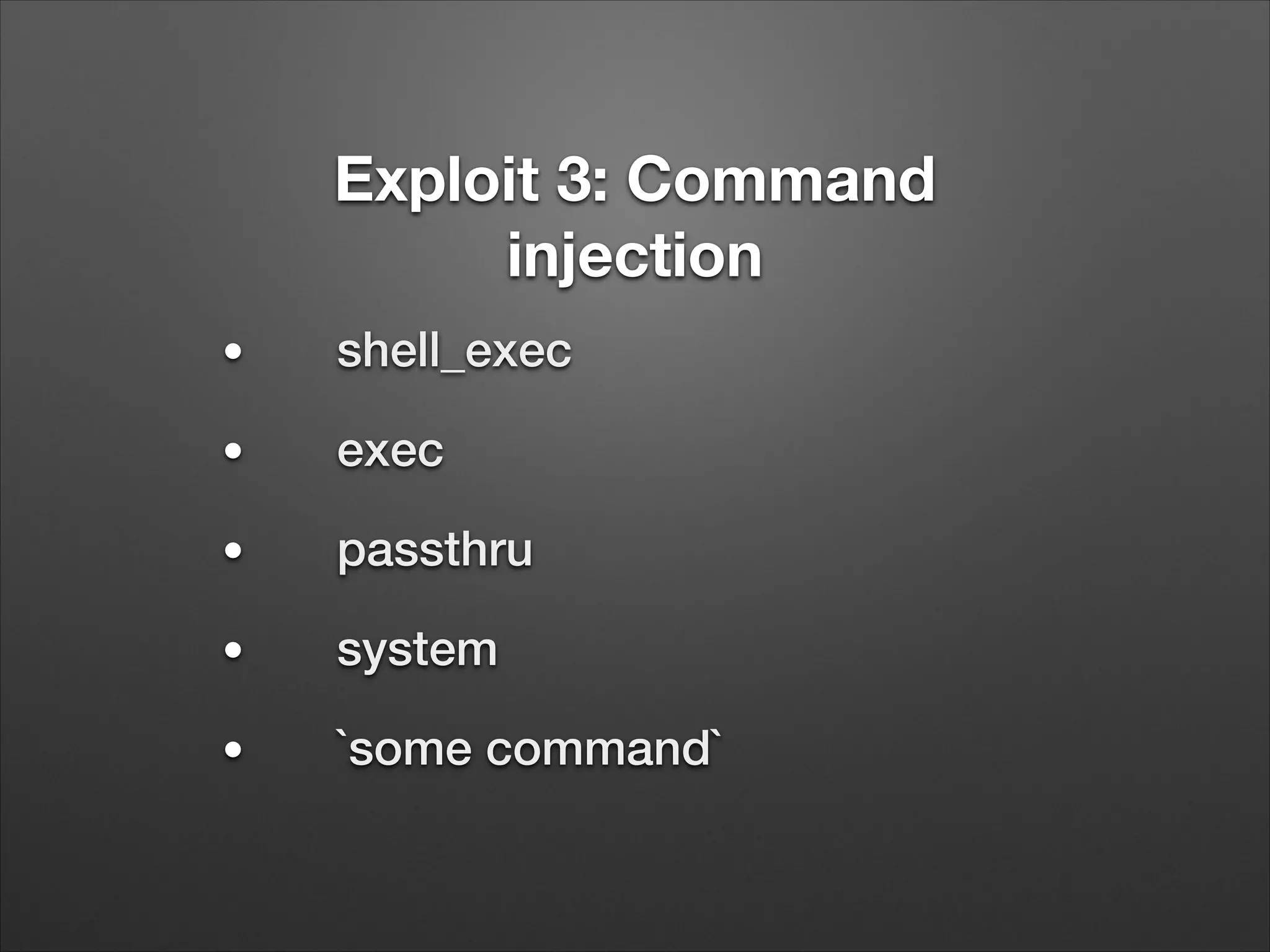 Exploit 3: Command
injection
●
shell_exec
●
exec
●
passthru
●
system
●
`some command`