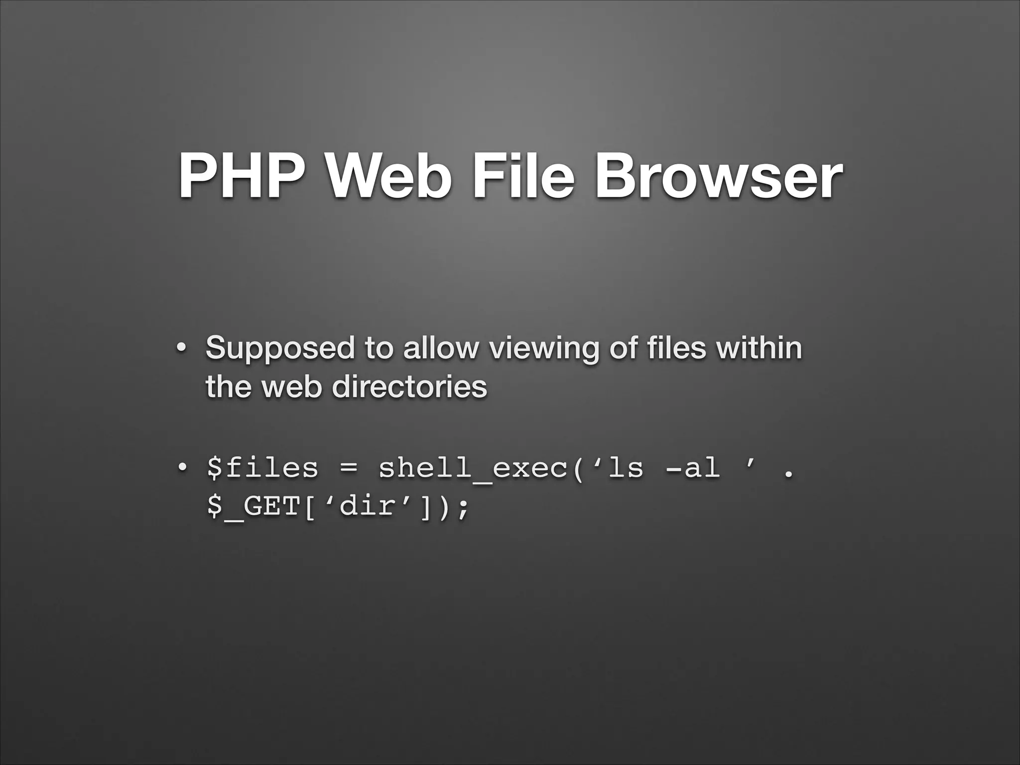 PHP Web File Browser
•

Supposed to allow viewing of ﬁles within
the web directories

•

$files = shell_exec(‘ls -al ’ .
$_GET[‘dir’]);

 