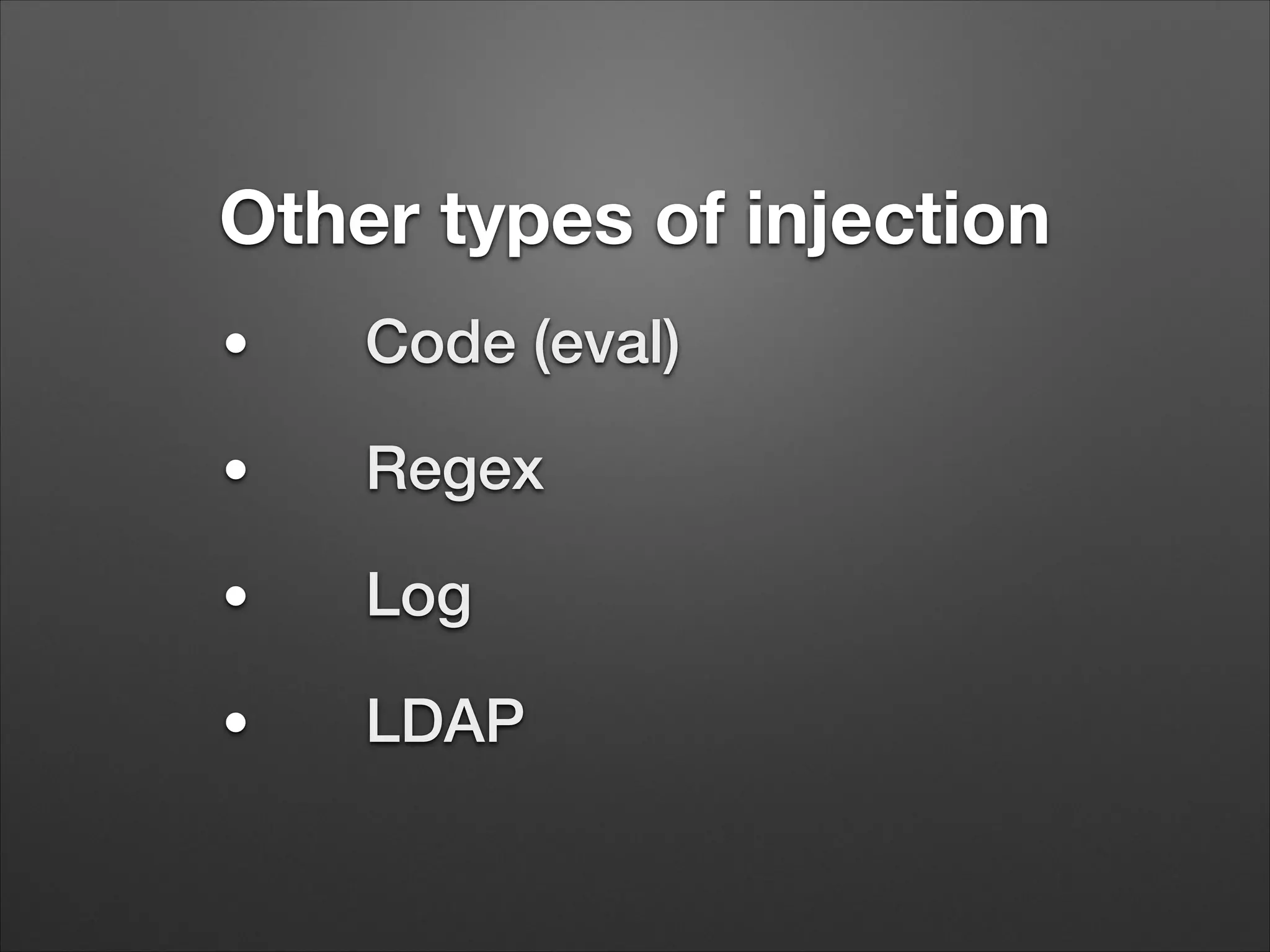 Other types of injection
●
Code (eval)
●
Regex
●
Log
●
LDAP
