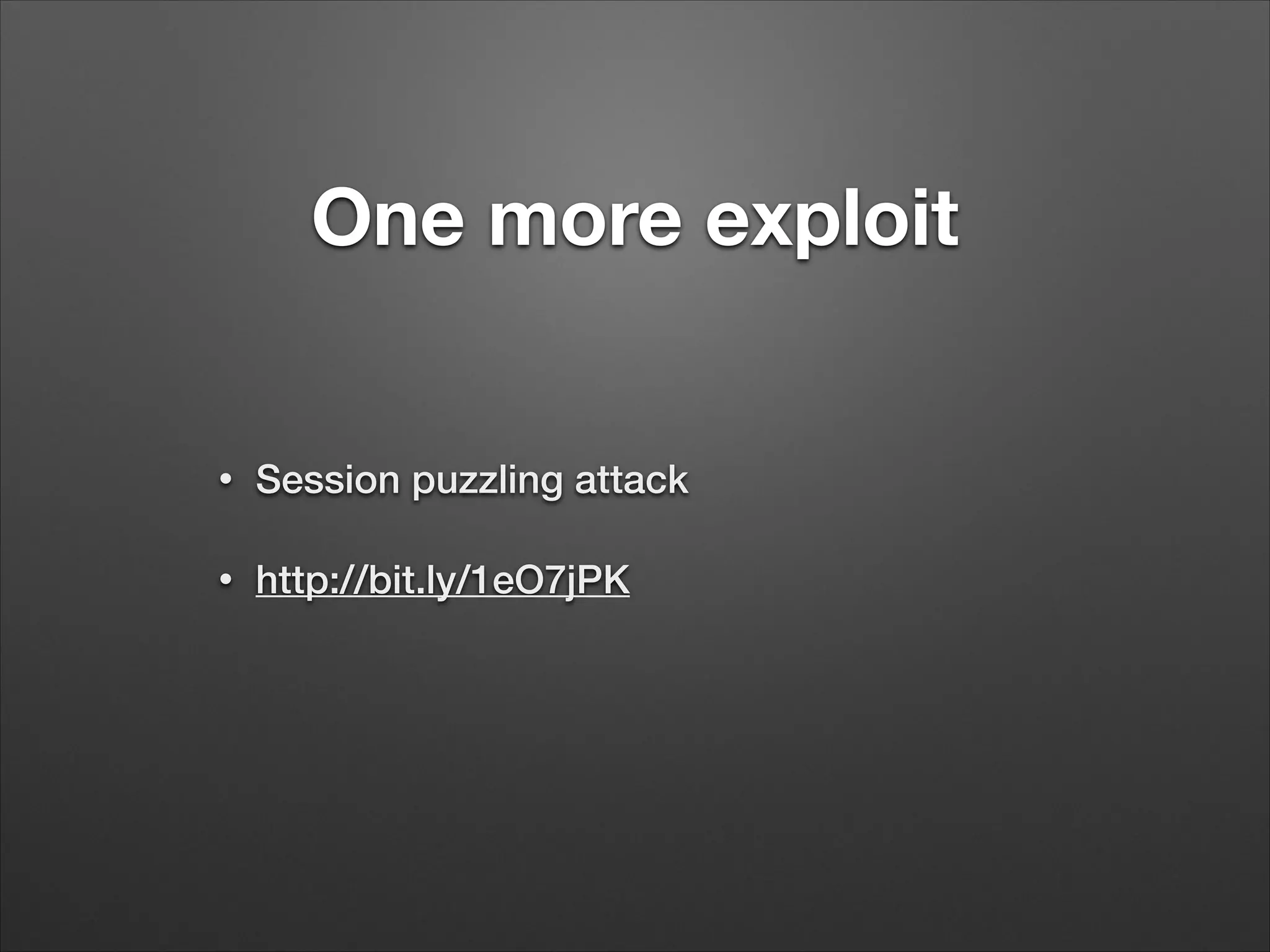 One more exploit
•
Session puzzling attack
•
http://bit.ly/1eO7jPK