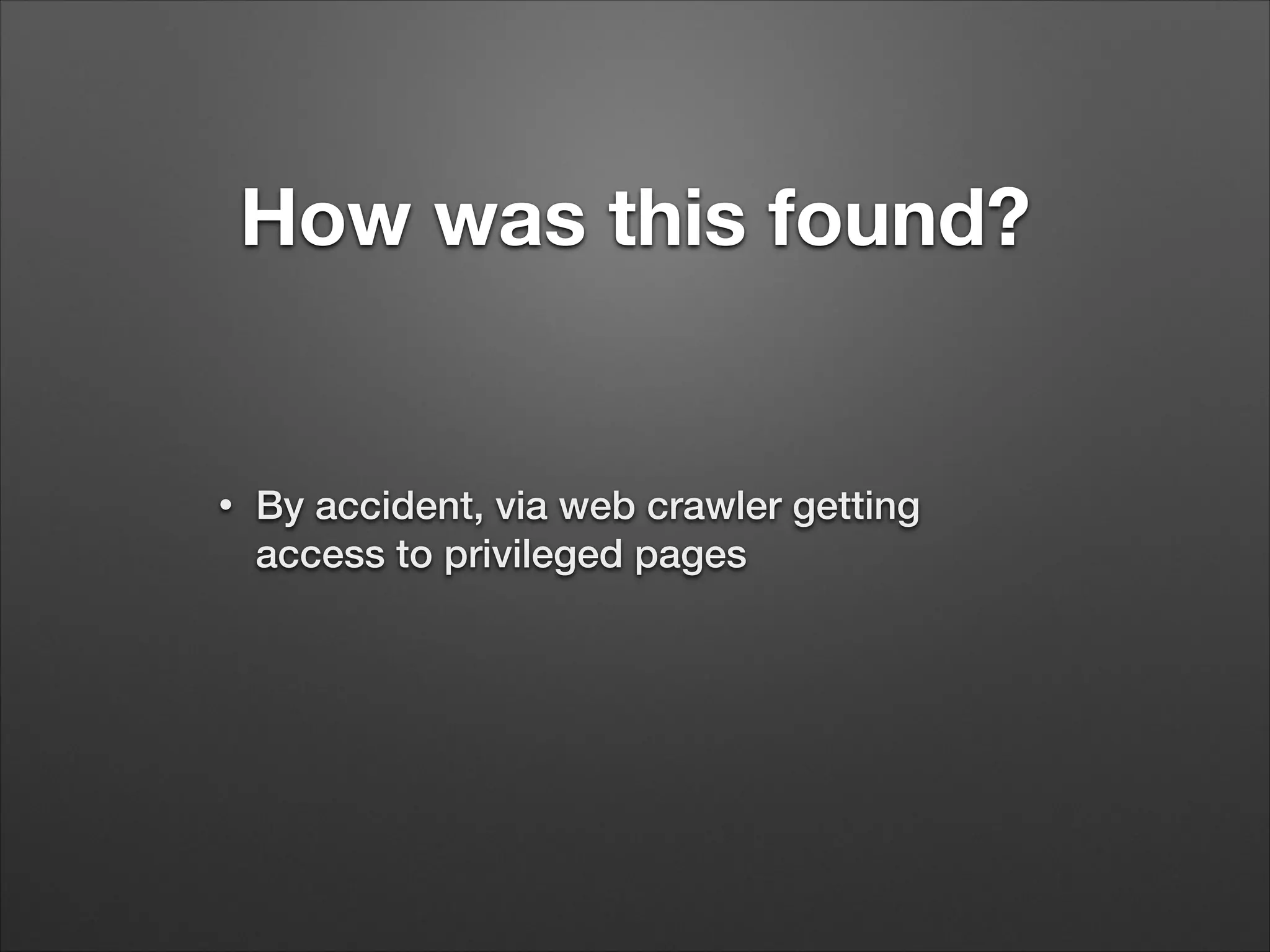 How was this found?
•
By accident, via web crawler getting
access to privileged pages