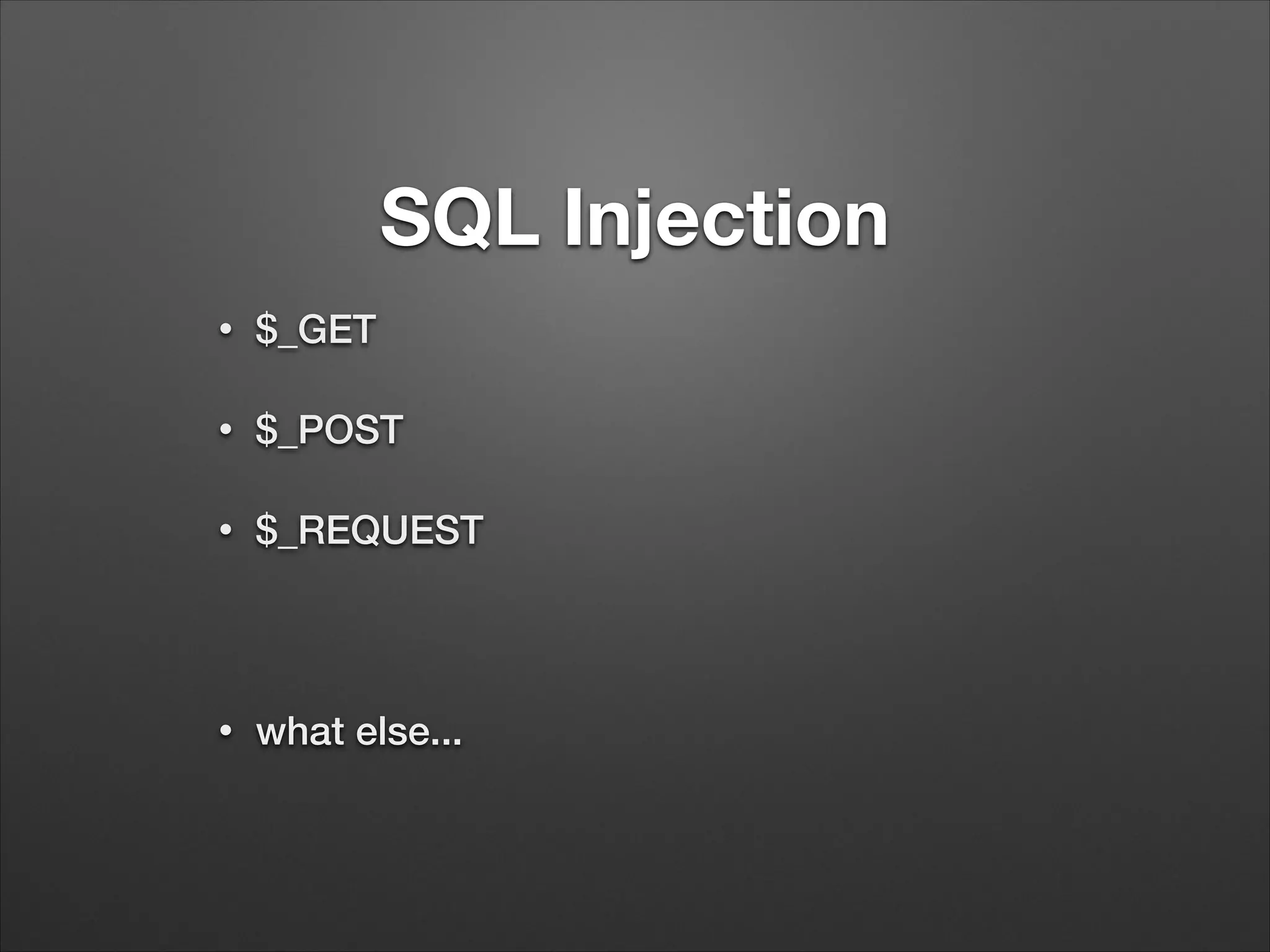 SQL Injection
•
$_GET
•
$_POST
•
$_REQUEST
!
•
what else...