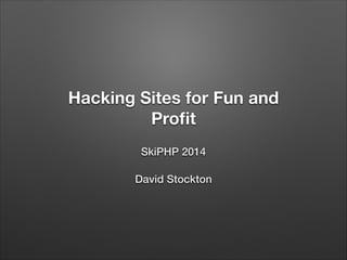 Hacking Sites for Fun and
Proﬁt	
SkiPHP 2014
David Stockton

 