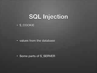 SQL Injection
•

$_COOKIE
!

•

values from the database
!

•

Some parts of $_SERVER

 