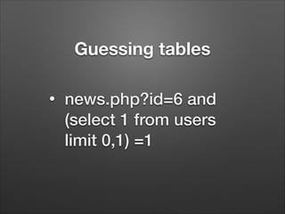 Guessing tables
•

news.php?id=6 and
(select 1 from users
limit 0,1) =1

 
