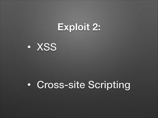 Exploit 2:
•

XSS
!

•

Cross-site Scripting

 