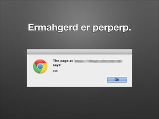 Ermahgerd er perperp.

 