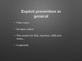 Exploit prevention in
general
•

Filter input

•

Escape output

•

This works for SQL injection, XSS and
more...

•

in general

 