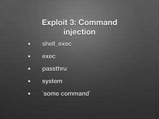 Exploit 3: Command
injection
●

shell_exec

●

exec

●

passthru

●

system

●

`some command`

 