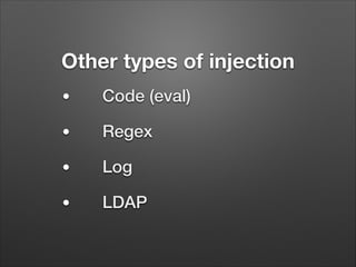 Other types of injection
●

Code (eval)

●

Regex

●

Log

●

LDAP

 