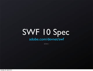 SWF 10 Spec
                          adobe.com/devnet/swf
                                  RTFM !




Sunday, 25. April 2010
 