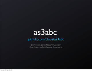 as3abc
                         github.com/claus/as3abc
                             Jim Cheng’s port of Joa’s ABC parser
                          (from Joa’s excellent Apparat framework)




Sunday, 25. April 2010
 