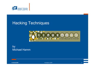 Hacking Techniques




 by
 Michael Hamm



01./02.02.2007   linuxdays.lu 2007   1
 
