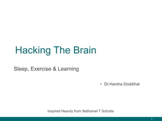1
• Dr.Harsha Doddihal
Hacking The Brain
Sleep, Exercise & Learning
Inspired Heavily from Nathaniel T Schutta
 