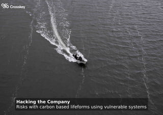 Hacking the Company
Risks with carbon based lifeforms using vulnerable systems
 