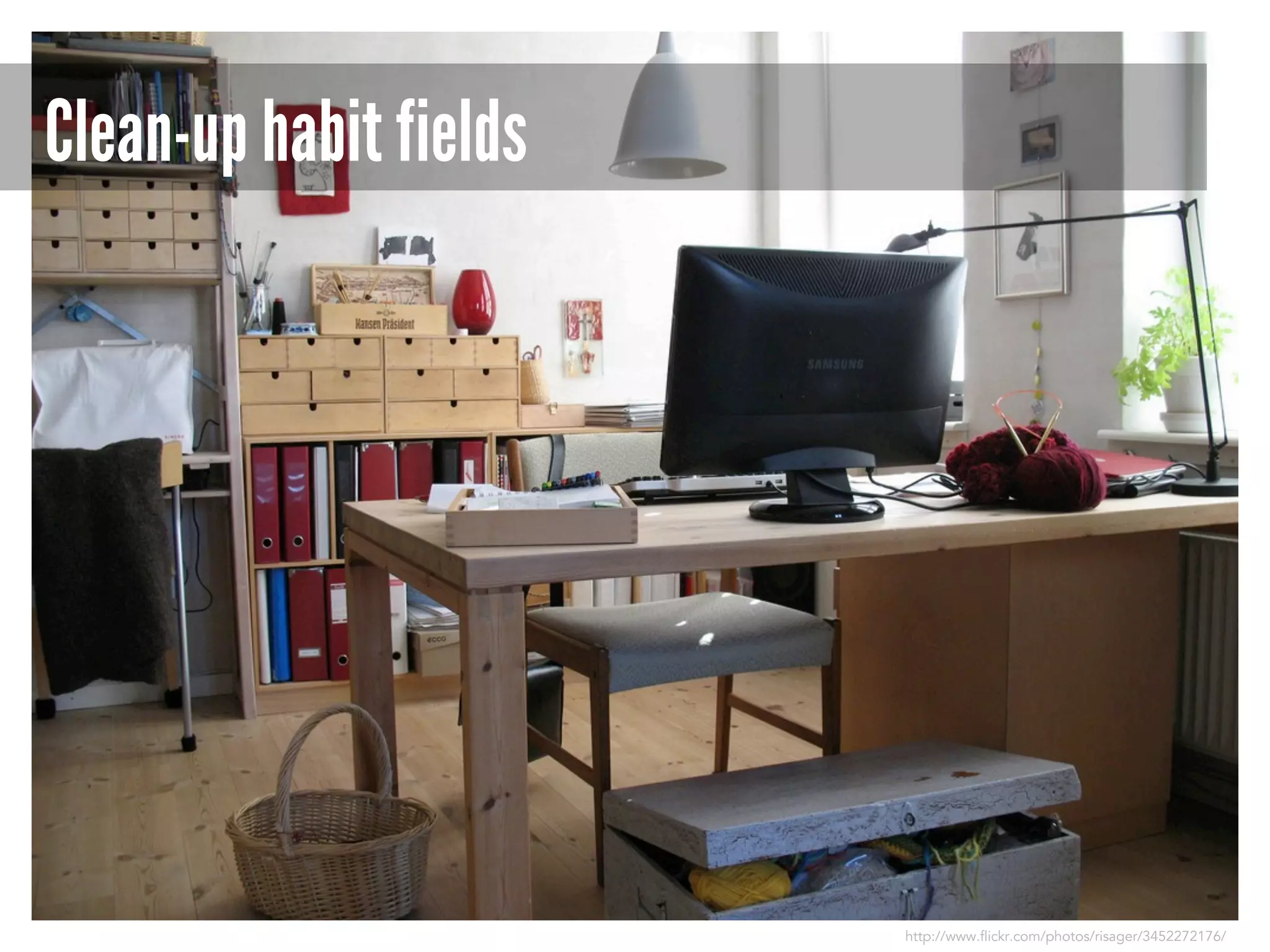 Clean-up habit fields

http://www.flickr.com/photos/risager/3452272176/

 