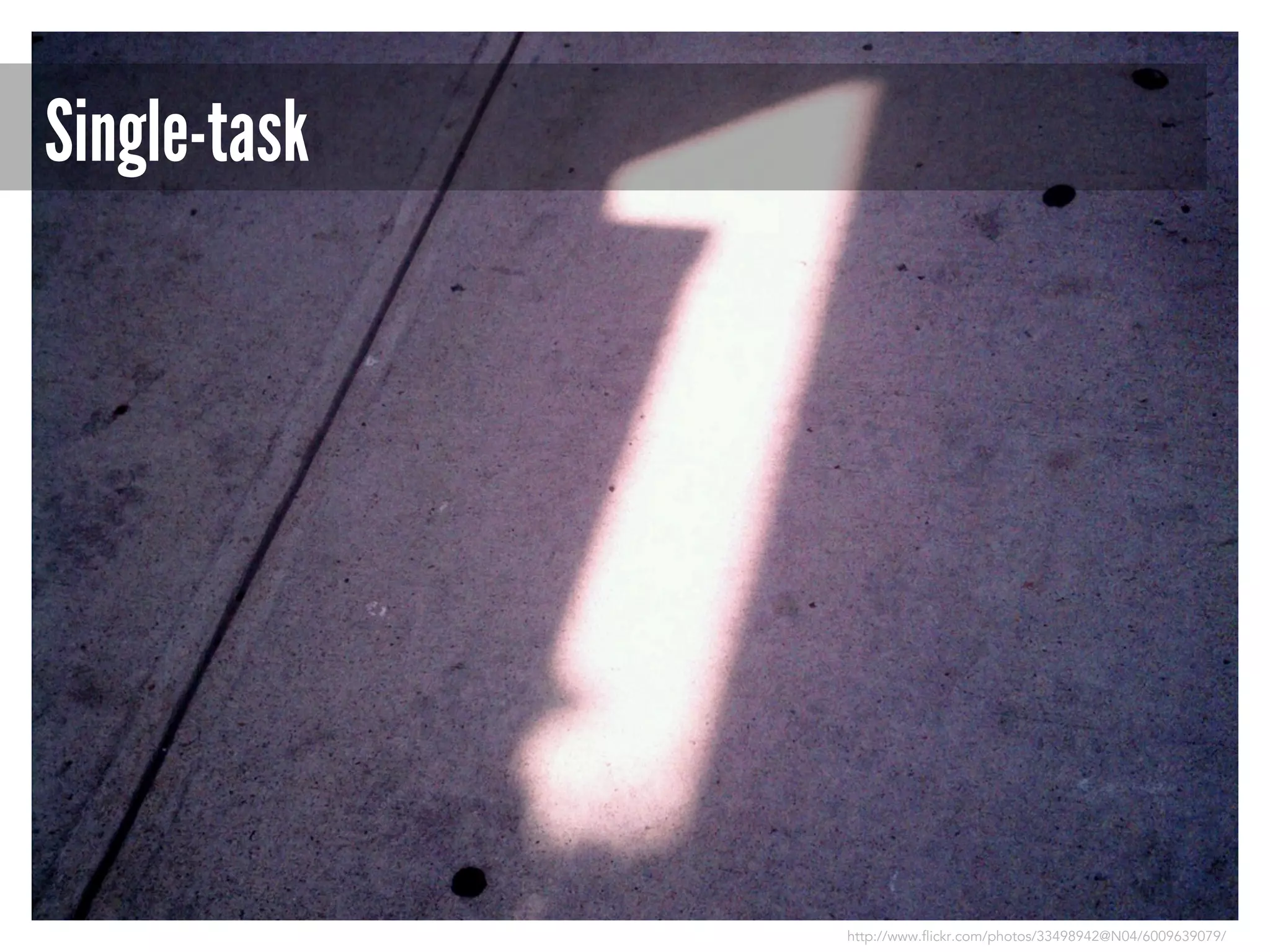 Single-task

http://www.flickr.com/photos/33498942@N04/6009639079/

 