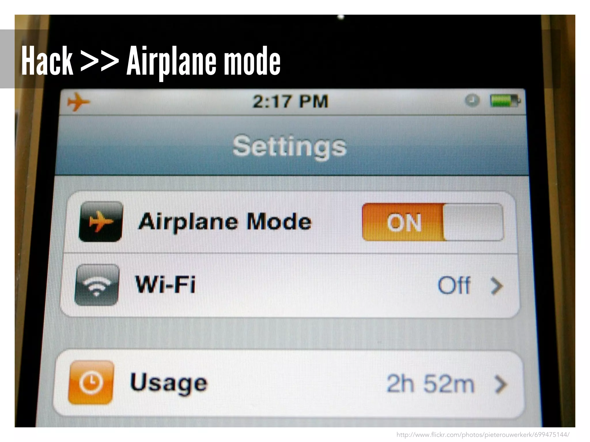 Hack >> Airplane mode

http://www.flickr.com/photos/pieterouwerkerk/699475144/

 