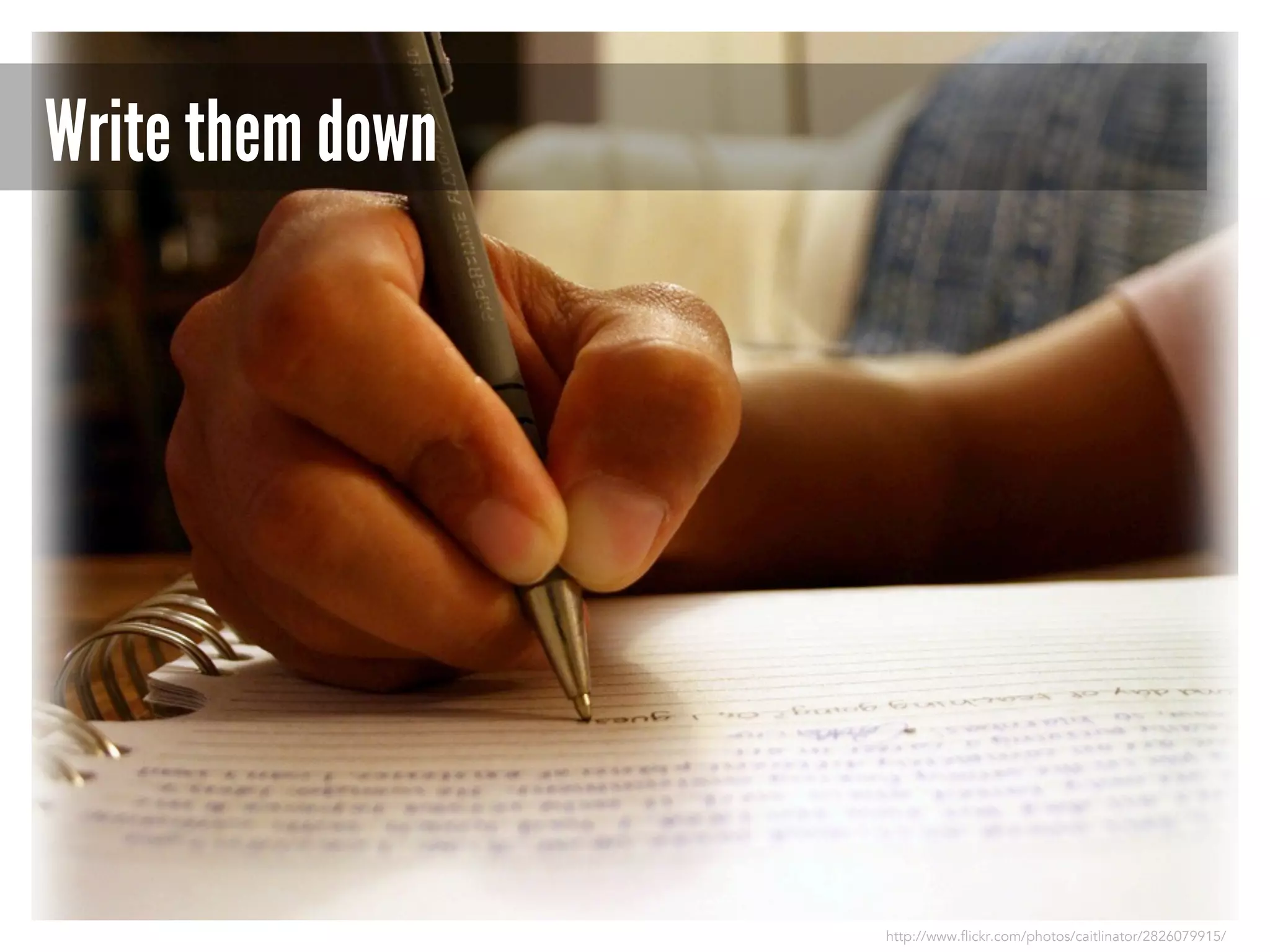 Write them down

http://www.flickr.com/photos/caitlinator/2826079915/

 