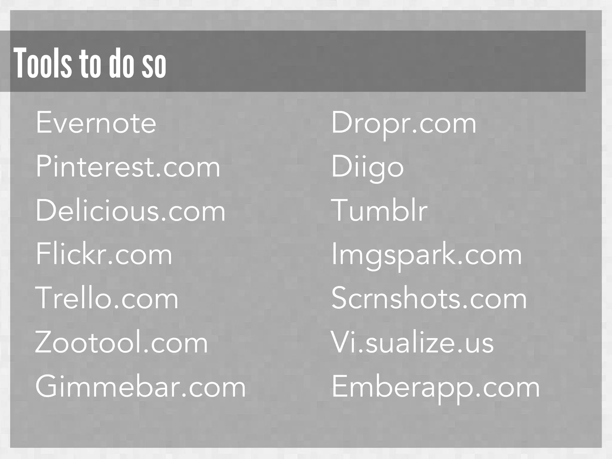 Tools to do so
Evernote
Pinterest.com
Delicious.com
Flickr.com
Trello.com
Zootool.com
Gimmebar.com

Dropr.com
Diigo
Tumblr
Imgspark.com
Scrnshots.com
Vi.sualize.us
Emberapp.com

 