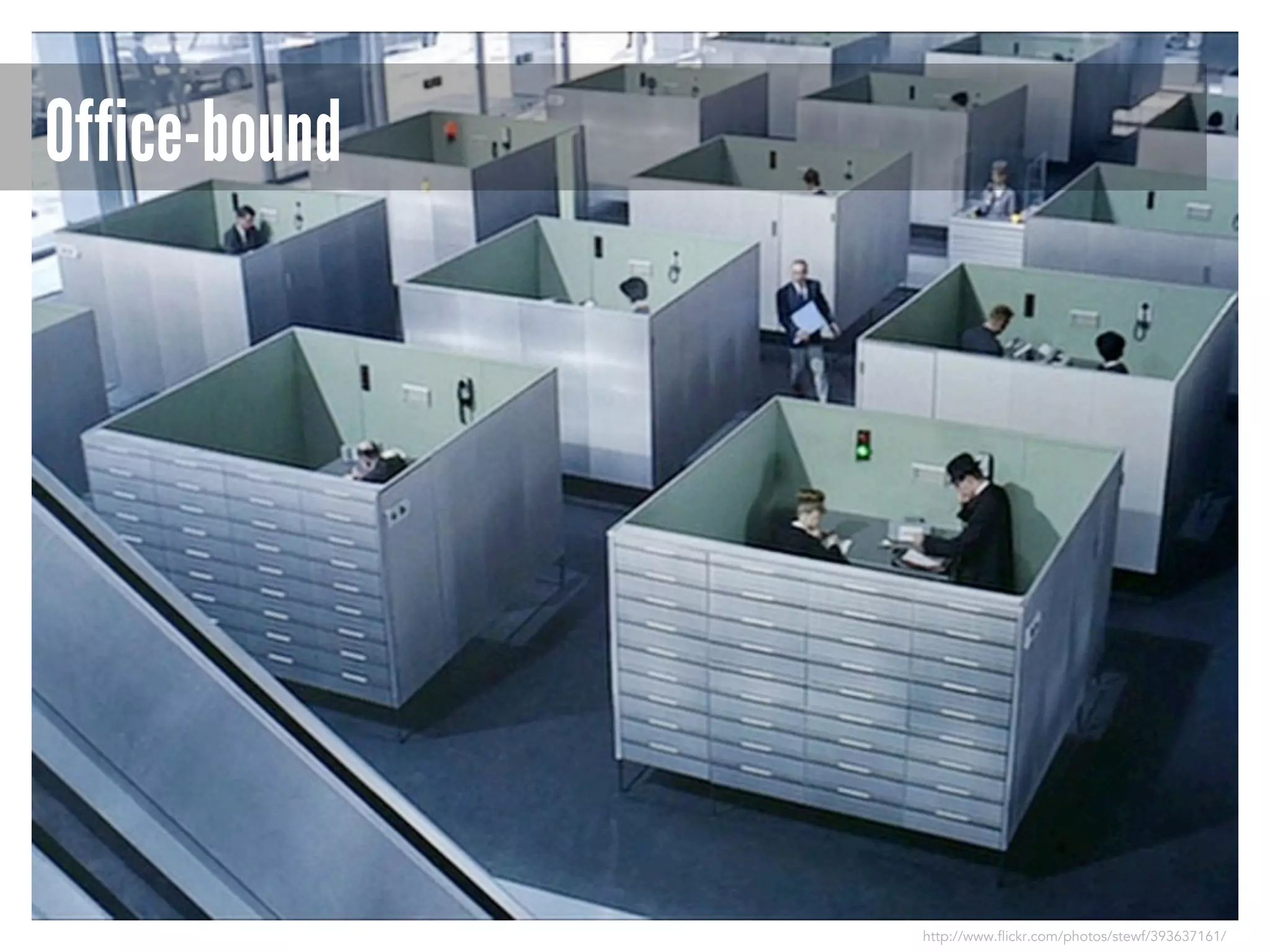 Office-bound

http://www.flickr.com/photos/stewf/393637161/

 