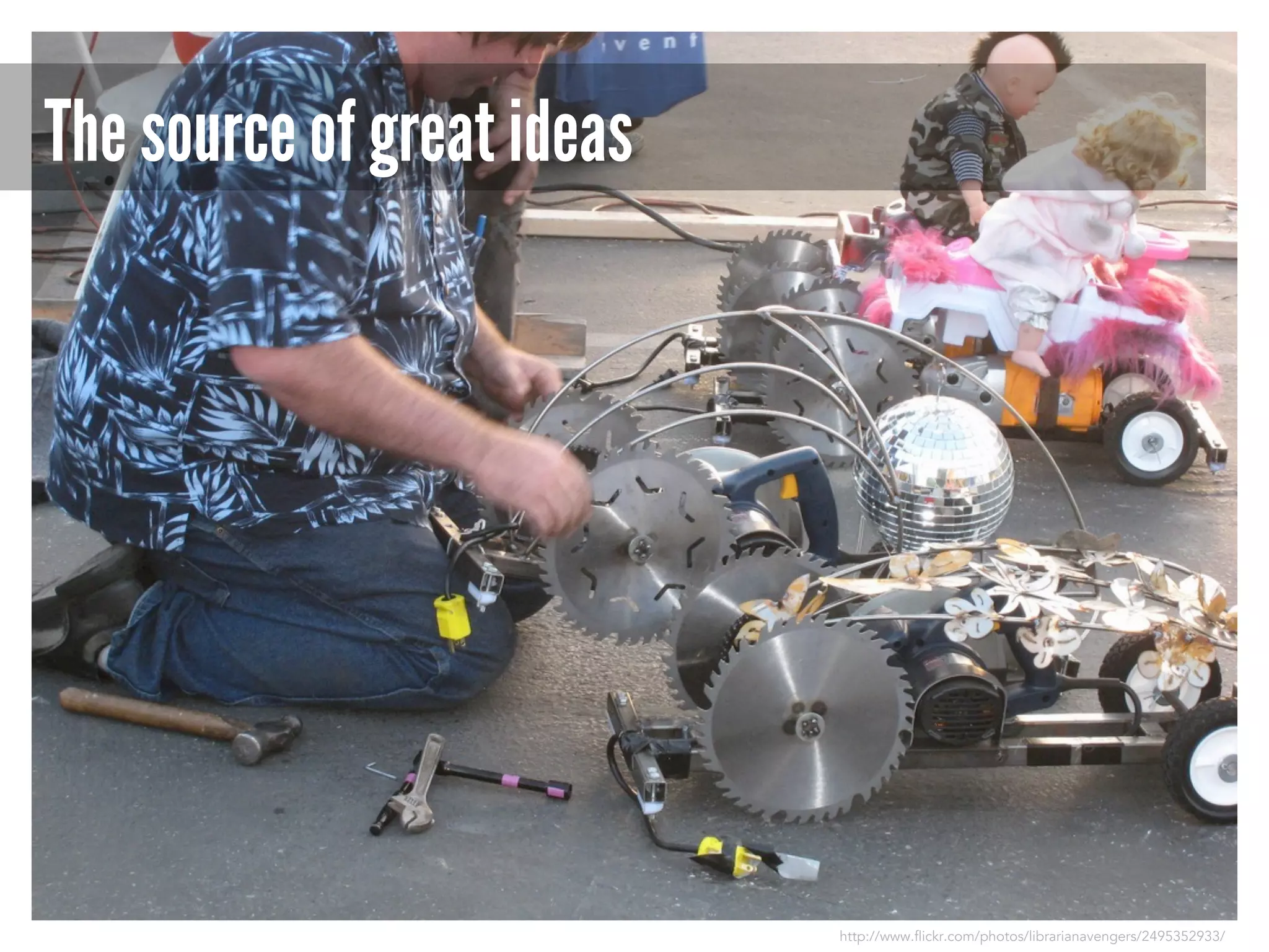 The source of great ideas

http://www.flickr.com/photos/librarianavengers/2495352933/

 