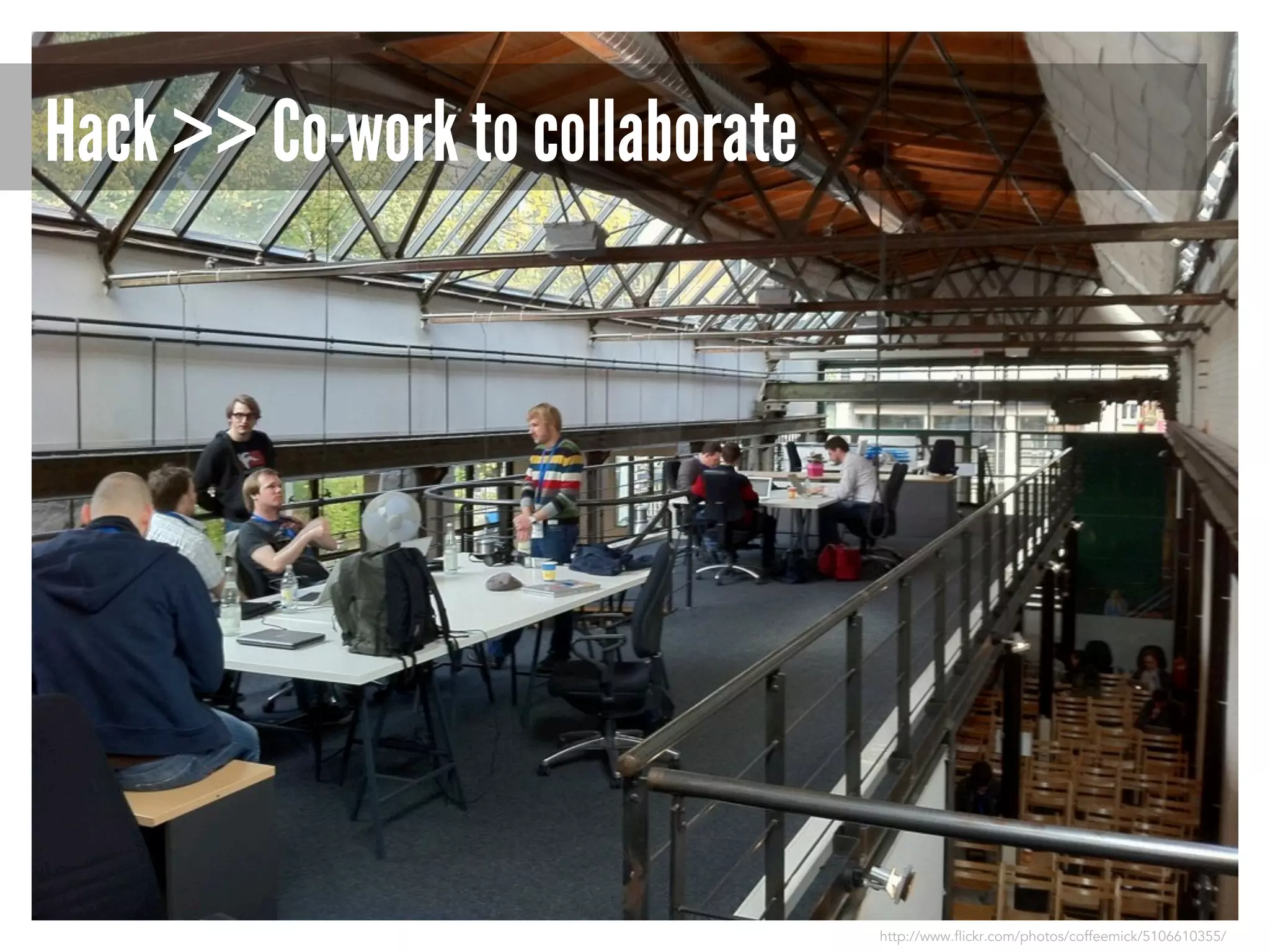 Hack >> Co-work to collaborate

http://www.flickr.com/photos/coffeemick/5106610355/

 