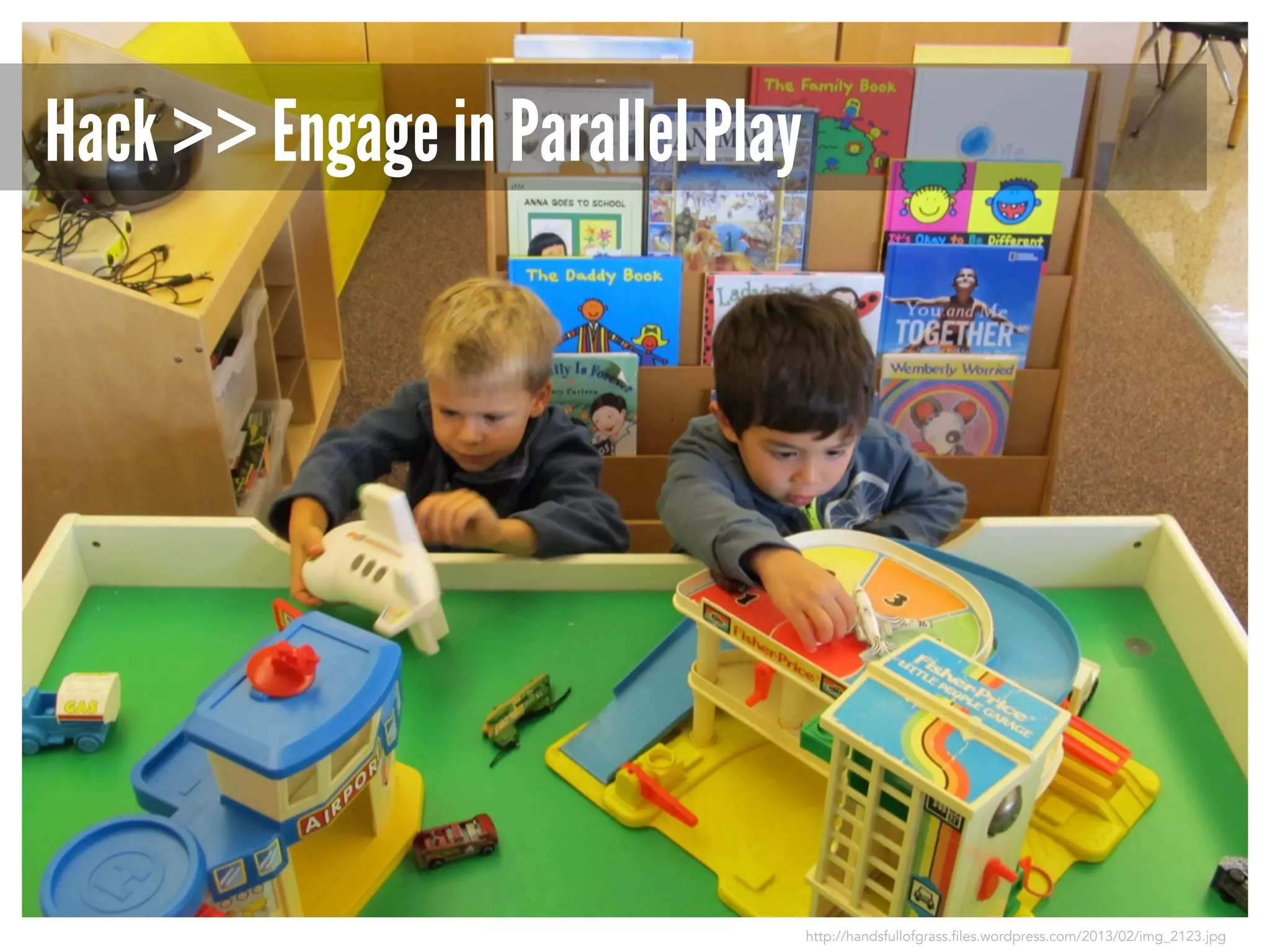 Hack >> Engage in Parallel Play

http://handsfullofgrass.files.wordpress.com/2013/02/img_2123.jpg

 